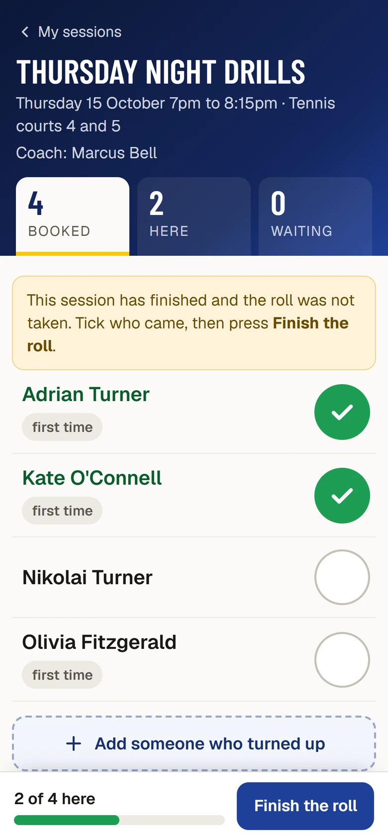The roll for Thursday night drills on a phone: Thursday 15 October 7pm to 8:15pm, Tennis courts 4 and 5, Coach: Marcus Bell, with counts 4 booked, 2 here, 0 waiting. A note says the session has finished and the roll was not taken. Adrian Turner and Kate O'Connell have green ticks; Nikolai Turner and Olivia Fitzgerald have empty circles. Below are Add someone who turned up, and Finish the roll at the foot.